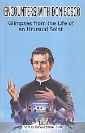 Encounters with Don Bosco: Glimpses from the Life of An Unusual Saint