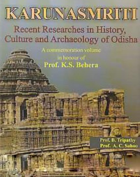 Karunasmriti: Recent Researches in History, Culture and Archaeology of Odisha: A Commemoration Volume in Honour of Prof. K.S. Behera (In 2 Volumes)