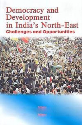 Democracy and Development in India's North-East: Challenges and Opportunities
