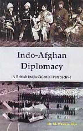 Indo-Afghan Diplomacy: A British India Colonial Perspective