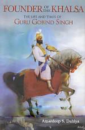 Founder of the Khalsa: The Life and Times of Guru Gobind Singh