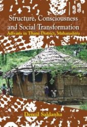 Structure, Consciousness and Social Transformation: The Adivasis in Thane District, Maharashtra