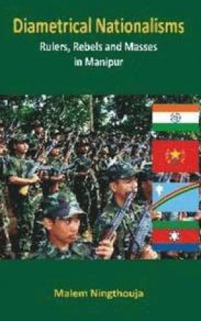 Diametrical Nationalisms: Rulers, Rebels, and Masses in Manipur
