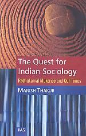 The Quest for Indian Sociology: Radhakamal Mukerjee and Our Times