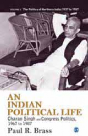 An Indian Political Life: Charan Singh and Congress Politics, 1967 to 1987