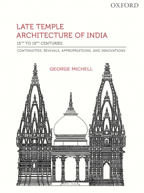 Late Temple Architecture in India, 15th to 19th Centuries: Continuities, Revivals, Appropriations, and Innovations