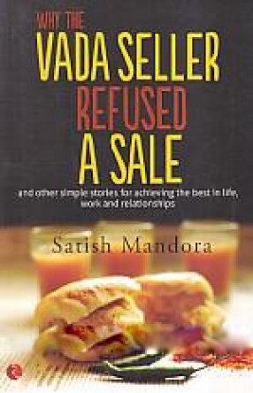 Why the Vada Seller Refused a Sale: And Other Simple Stories for Achieving the Best in Life, Work and Relationships