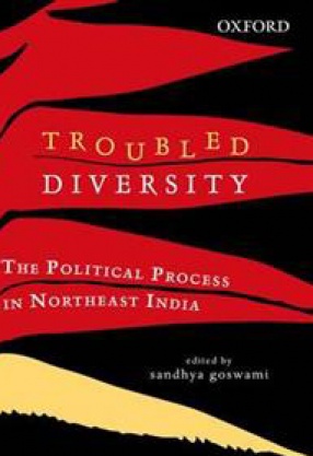 Troubled Diversity: The Political Process in Northeast India