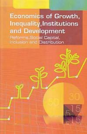 Economics of Growth, Inequality, Institutions and Development: Reforms, Social Capital, Inclusion and Distribution