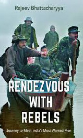 Rendezvous With Rebels: Journey to Meet India's Most Wanted Men