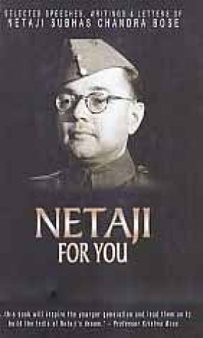 Netaji For You: Selected Speeches, Writings & Letters of Netaji Subhas Chandra Bose
