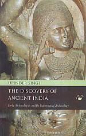 The Discovery of Ancient India: Early Archaeologists and the Beginnings of Archaeology