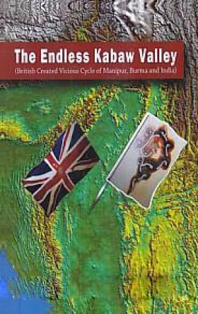 The Endless Kabaw Valley: British Created Vicious Cycle of Manipur, Burma and India