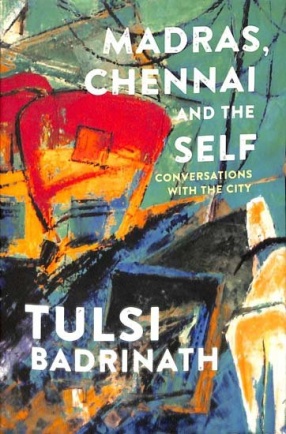 Madras, Chennai and the Self: Conversations With the City