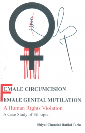 Female Circumcision/Female Genital Mutilation: A Human Rights Violation: A Case Study of Ethiopia