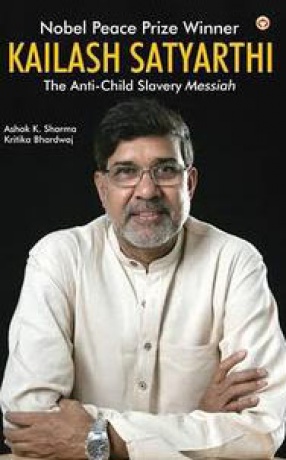 Crusader of Innocence: Kailash Satyarthi: Nobel Peace Prize Winner