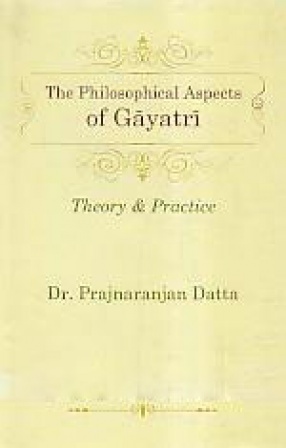 The Philosophical Aspects of Gayatri: Theory and Practice