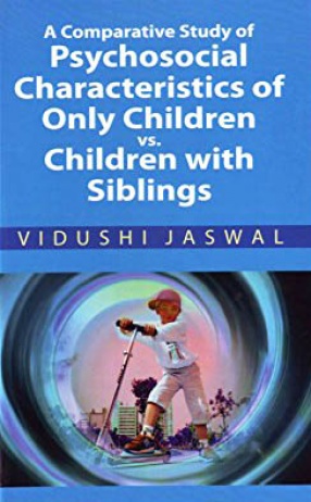 A Comparative Study of Psychosocial Characteristics of Only Children vs. Children With Siblings