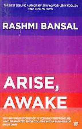 Arise, Awake: The Inspiring Stories of 10 Young Entrepreneurs Who Graduated from College Into A Business of Their Own 