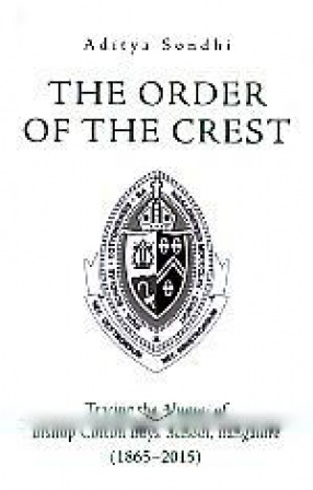 The Order of the Crest: Tracing the Alumni of Bishop Cotton Boys' School, Bangalore (1865-2015)