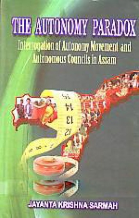 The Autonomy Paradox: Interrogation of Autonomy Movement and Autonomous Councils in Assam