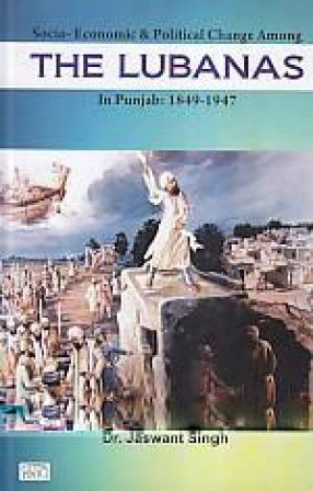 Socio-Economic and Political Change Among the Lubanas in Punjab: 1849-1947