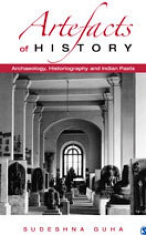 Artefacts of History: Archaeology, Historiography and Indian Pasts