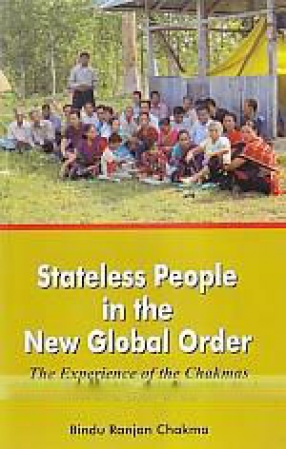 Stateless People in the New Global Order: The Experiences of the Chakmas