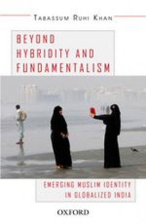 Beyond Hybridity and Fundamentalism: Emerging Muslim Identity in Globalized India