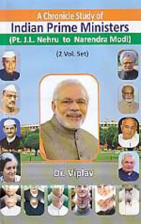 A Chronicle Study of Indian Prime Ministers: Pt. J.L. Nehru to Narendra Modi (In 2 Volumes)