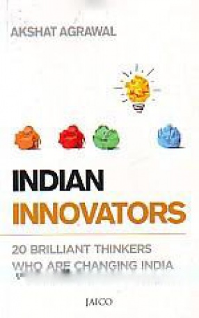 Indian Innovators: 20 Brilliant Thinkers Who Are Changing India