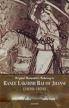 Original Documents Relating to Ranee Lakshmi Bai of Jhansi (1839-1859)