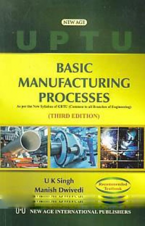 Basic Manufacturing Processes: As Per the New Syllabus of GBTU (Common to All Branches of Engineering)