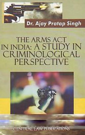 The Arms Act in India: A Study in Criminological Perspective