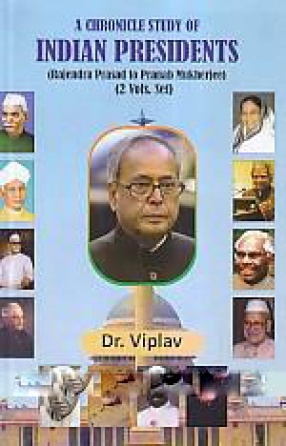 A Chronicle Study of Indian Presidents: Rajendra Prasad to Pranab Mukherjee (In 2 Volumes)