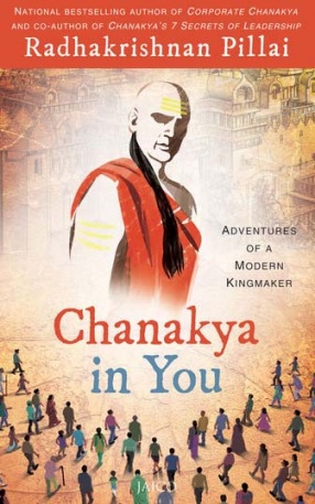 Chanakya in You: Adventures of A Modern Kingmaker