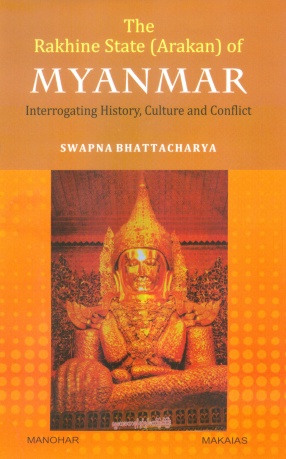 The Rakhine State (Arakan) of Myanmar: Interrogating History, Culture and Conflict