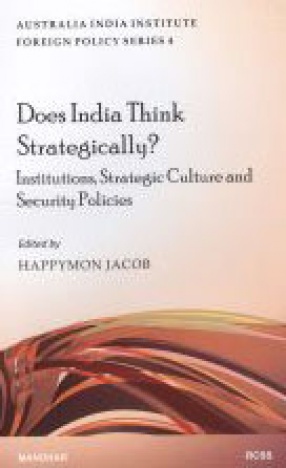 Does India Think Strategically: Institutions Strategic Culture and Security Policies