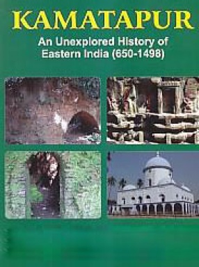 Kamatapur: An Unexplored History of Eastern India (650-1498)