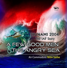 A Few Good Men and the Angry Sea: 2004 Tsunami: The IAF Story