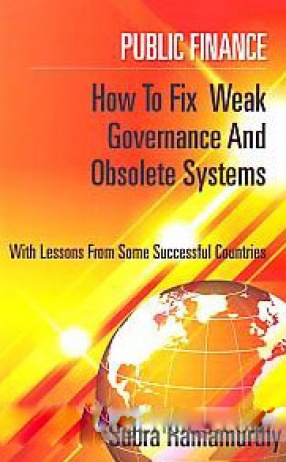 Public Finance: How to Fix Weak Governance and Obsolete Systems: With Lessons From Some Successful Countries
