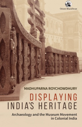 Displaying India's Heritage: Archaeology and the Museum Movement in Colonial India