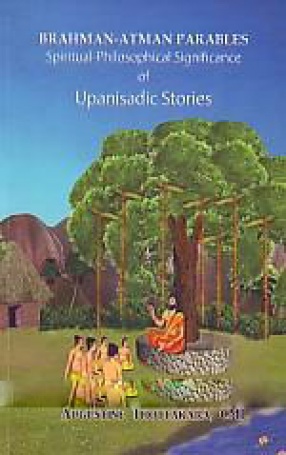 Brahman-Atman Parables: Spiritual-Philosophical Significance of Upanisadic Stories