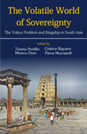 The Volatile World of Sovereignty: The Vratya Problem and Kingship in South Asia