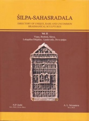 Silpa-Sahasradala: Directory of Unique, Rare and Uncommon Brahmanical Sculptures, Vol. II: Vishnu Brahma Surya Lokapalas Dikpalas Upadevatas Deva Pattas