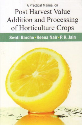 A Practical Manual on Post Harvest Value Addition and Processing of Horticulture Crops