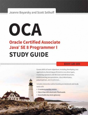 OCA: Oracle Certified Associate Java SE 8 Programmer I Study Guide: Exam 1Z0-808