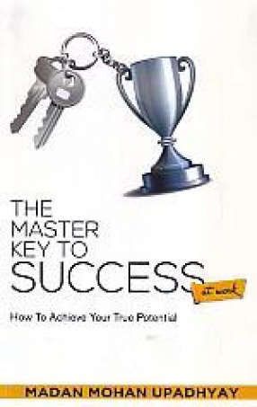 The Master Key to Success At Work: How to Achieve Your True Potential