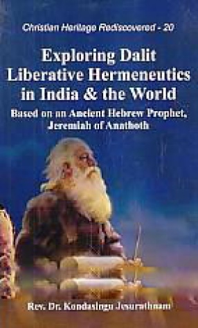 Exploring Dalit Liberative Hermeneutics in India & the World: Based on An Ancient Hebrew Prophet, Jeremiah of Anathoth