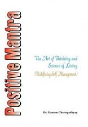 Positive Mantra: The Art of Thinking and Science of Living: Redefining Self-Management